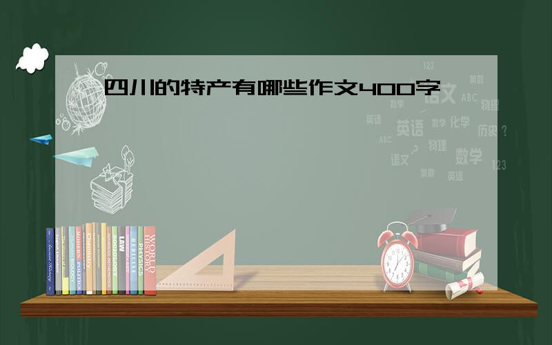 四川的特产有哪些作文400字