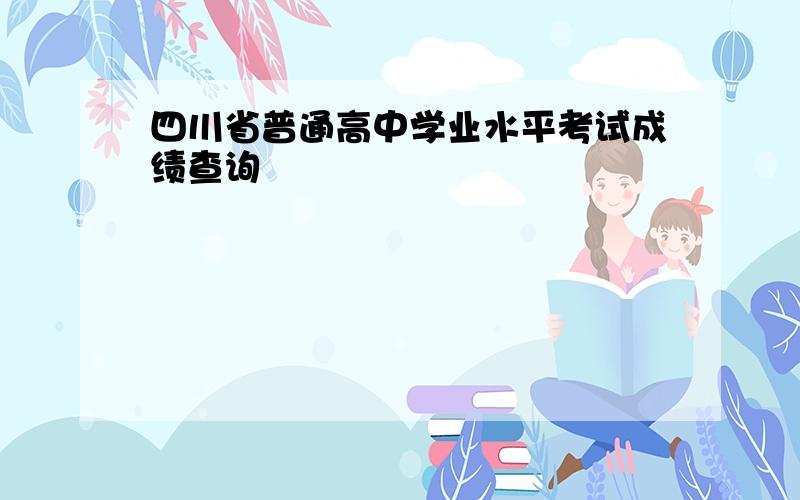 四川省普通高中学业水平考试成绩查询