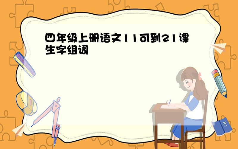 四年级上册语文11可到21课生字组词