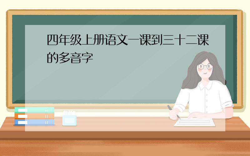 四年级上册语文一课到三十二课的多音字