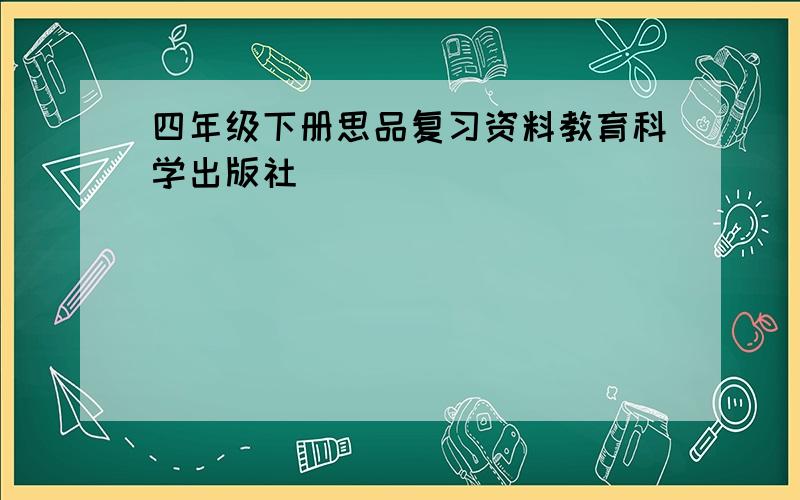 四年级下册思品复习资料教育科学出版社