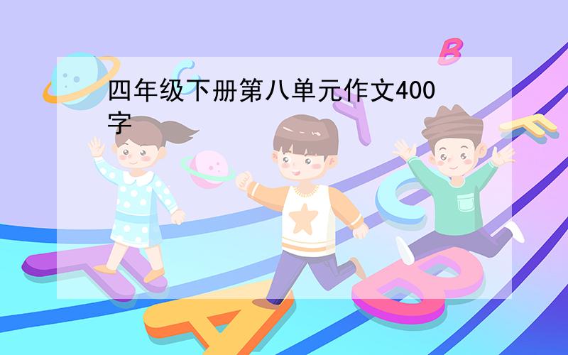 四年级下册第八单元作文400字