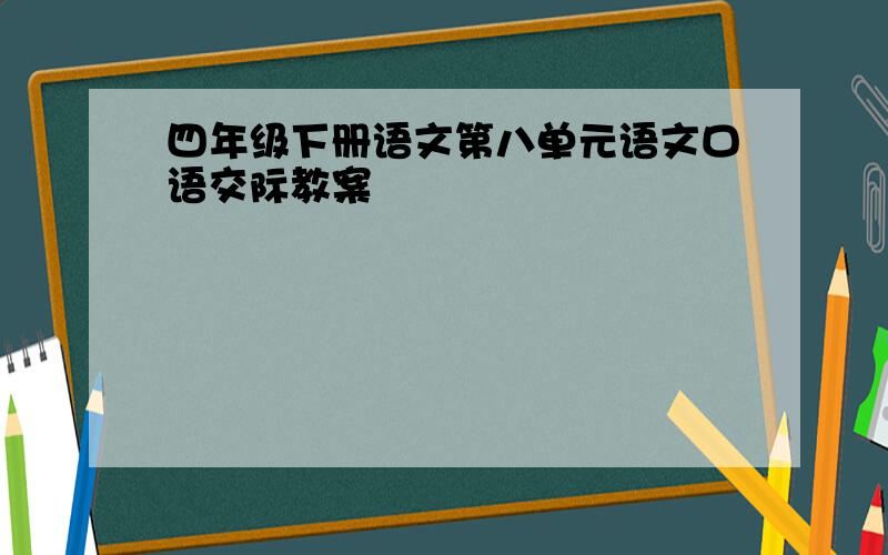 四年级下册语文第八单元语文口语交际教案