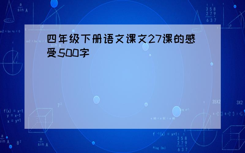 四年级下册语文课文27课的感受500字