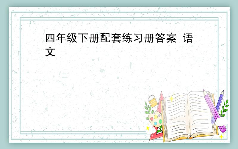 四年级下册配套练习册答案 语文