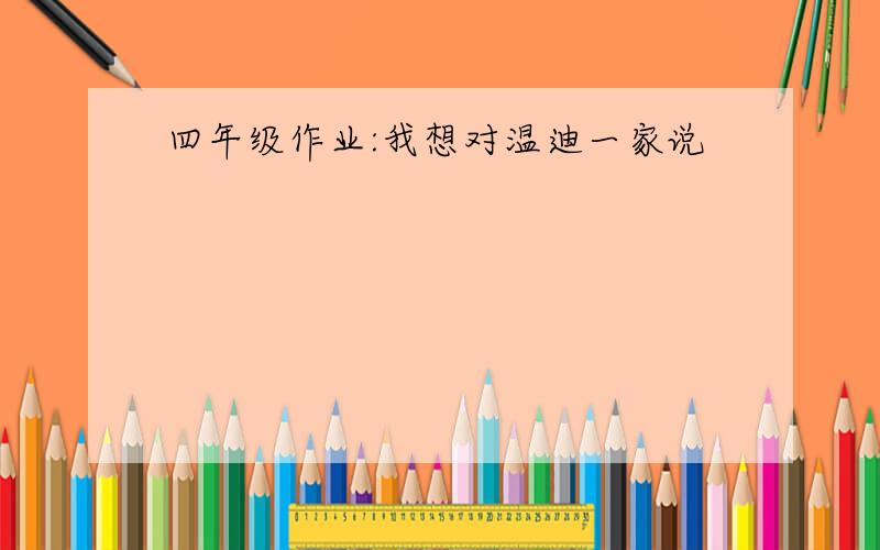 四年级作业:我想对温迪一家说