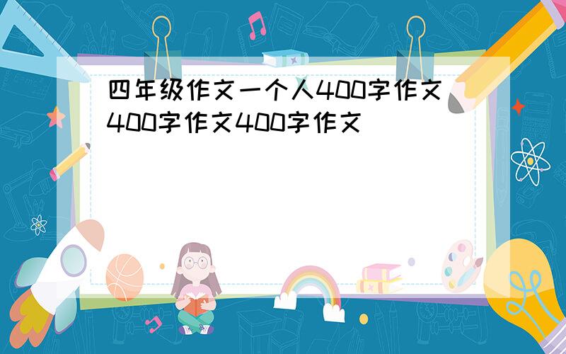 四年级作文一个人400字作文400字作文400字作文