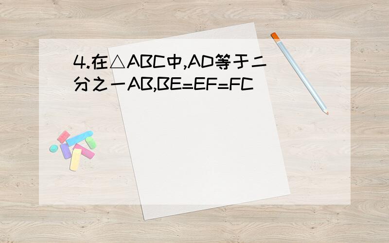 4.在△ABC中,AD等于二分之一AB,BE=EF=FC