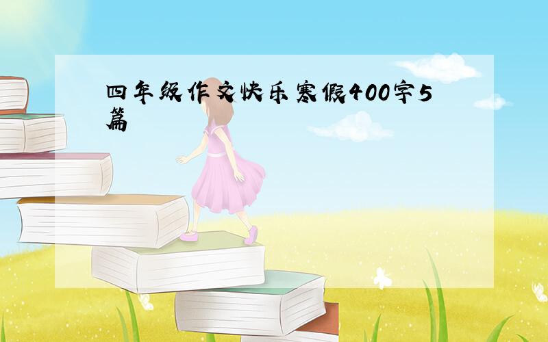 四年级作文快乐寒假400字5篇