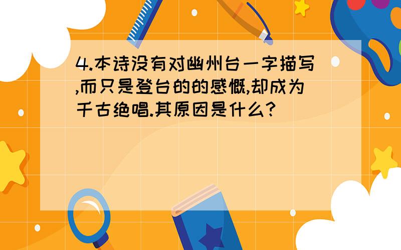 4.本诗没有对幽州台一字描写,而只是登台的的感慨,却成为千古绝唱.其原因是什么?