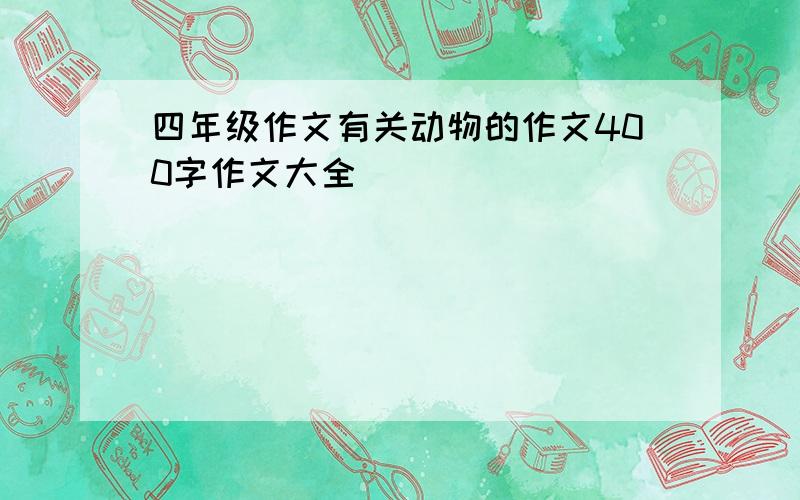 四年级作文有关动物的作文400字作文大全