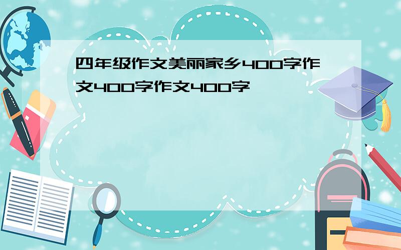 四年级作文美丽家乡400字作文400字作文400字