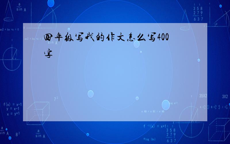 四年级写我的作文怎么写400字