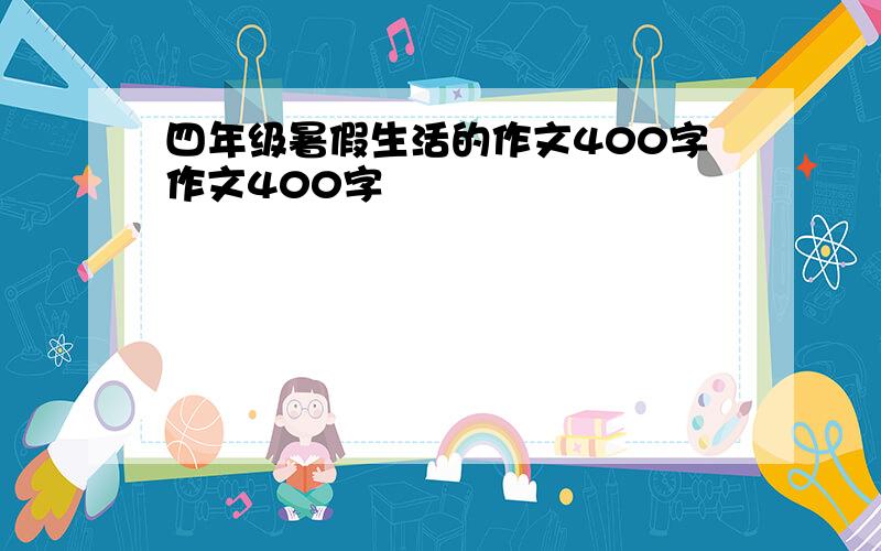 四年级暑假生活的作文400字作文400字