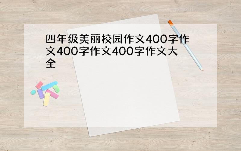 四年级美丽校园作文400字作文400字作文400字作文大全