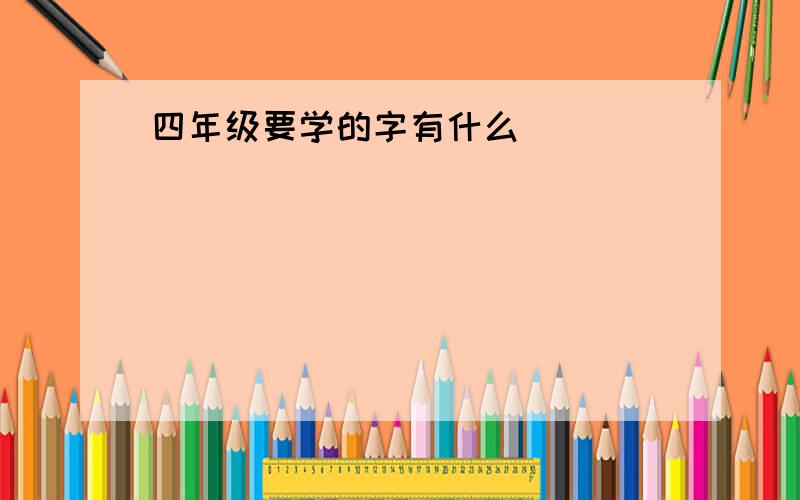 四年级要学的字有什么