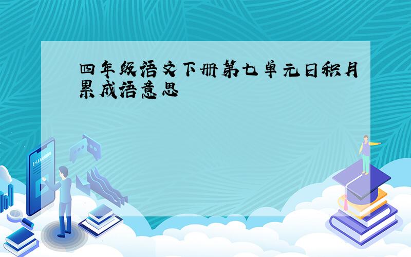 四年级语文下册第七单元日积月累成语意思