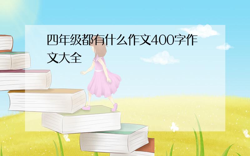 四年级都有什么作文400字作文大全