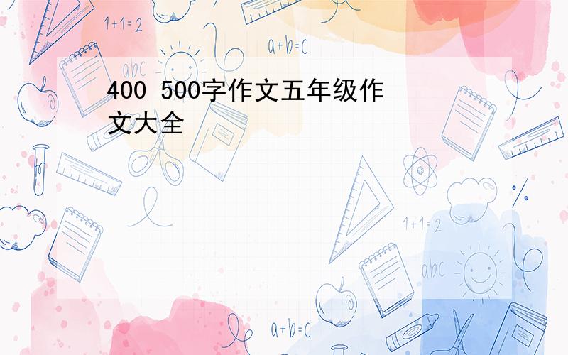 400 500字作文五年级作文大全