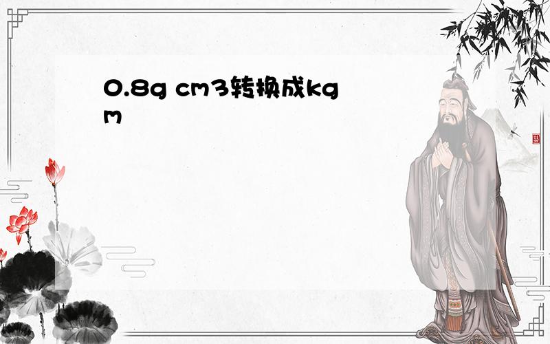 0.8g cm3转换成kg m³