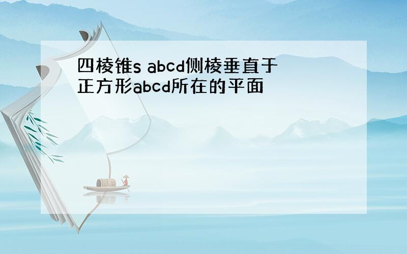 四棱锥s abcd侧棱垂直于正方形abcd所在的平面