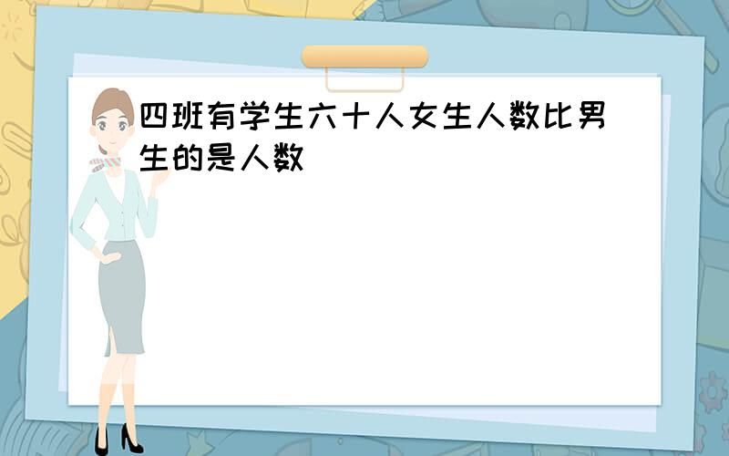 四班有学生六十人女生人数比男生的是人数