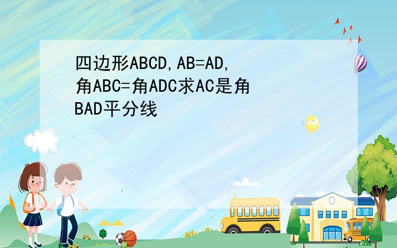 四边形ABCD,AB=AD,角ABC=角ADC求AC是角BAD平分线