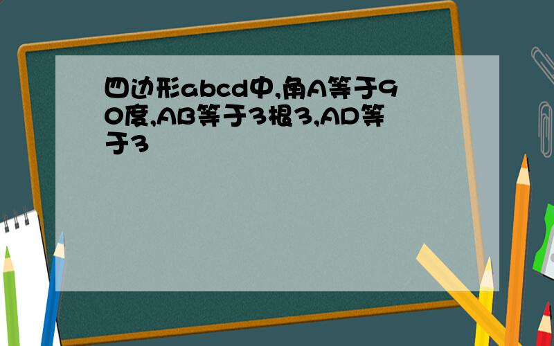 四边形abcd中,角A等于90度,AB等于3根3,AD等于3