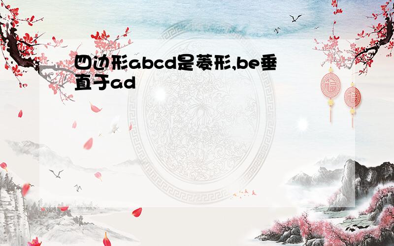 四边形abcd是菱形,be垂直于ad