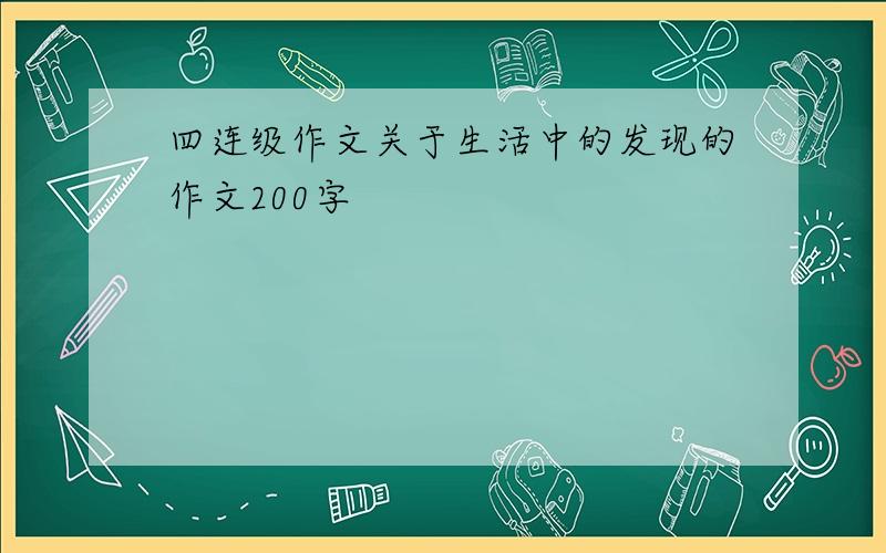 四连级作文关于生活中的发现的作文200字