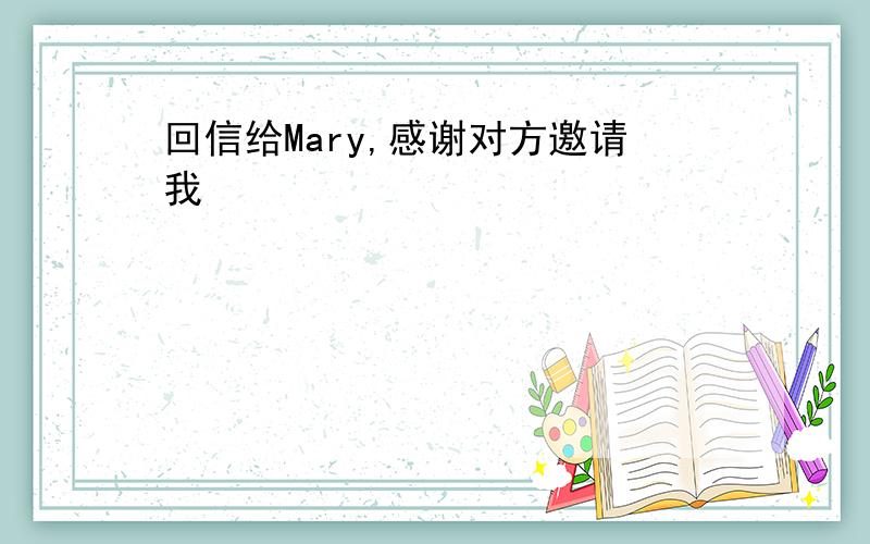 回信给Mary,感谢对方邀请我