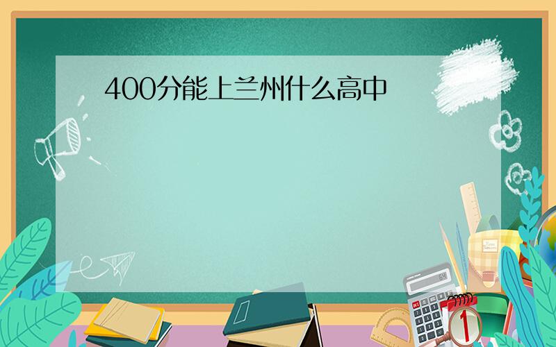 400分能上兰州什么高中