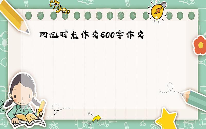 回忆时光作文600字作文