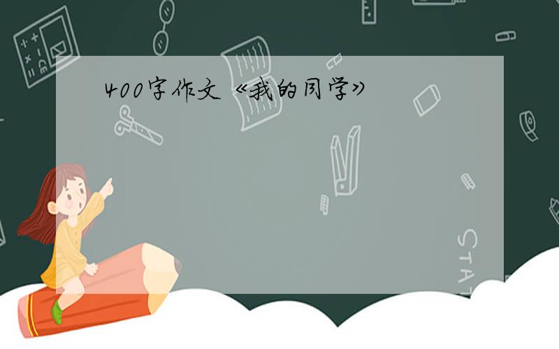 400字作文《我的同学》