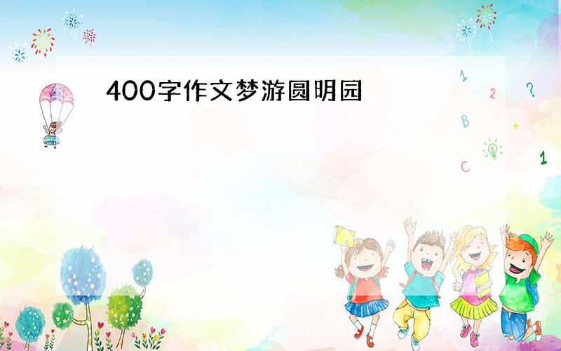 400字作文梦游圆明园