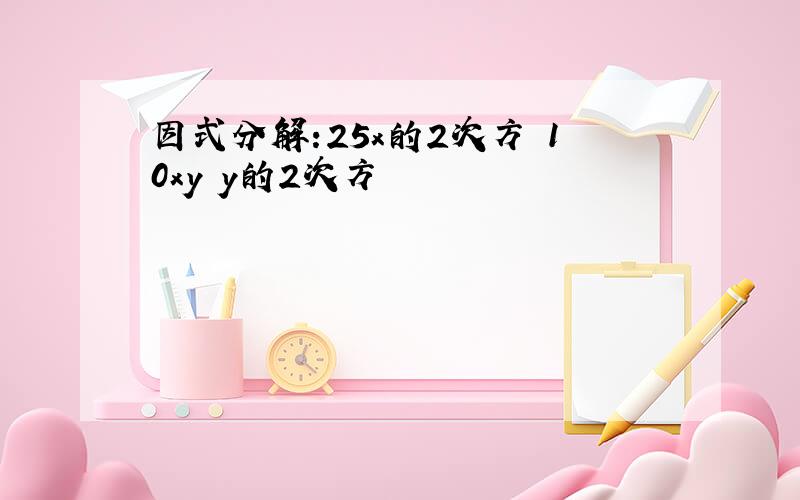 因式分解:25x的2次方 10xy y的2次方