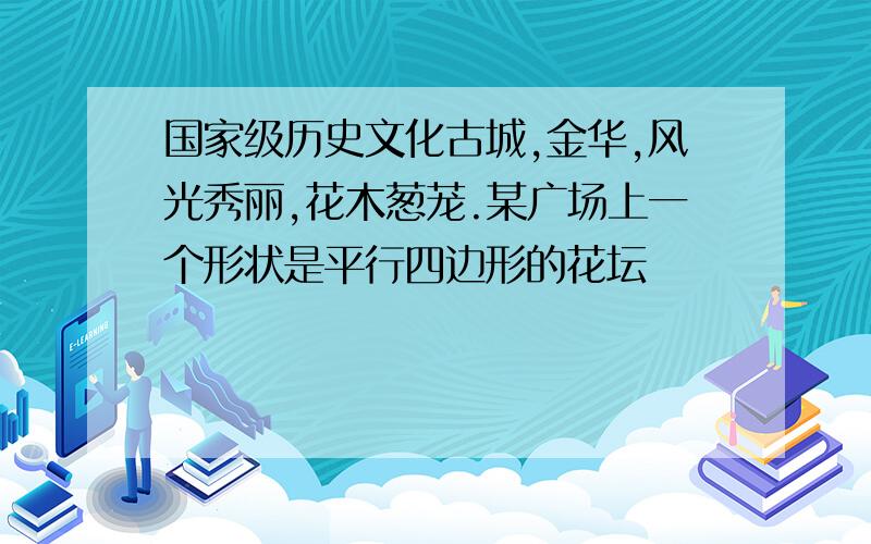 国家级历史文化古城,金华,风光秀丽,花木葱茏.某广场上一个形状是平行四边形的花坛