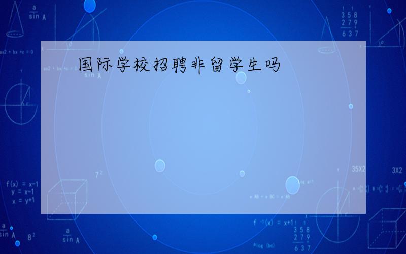 国际学校招聘非留学生吗