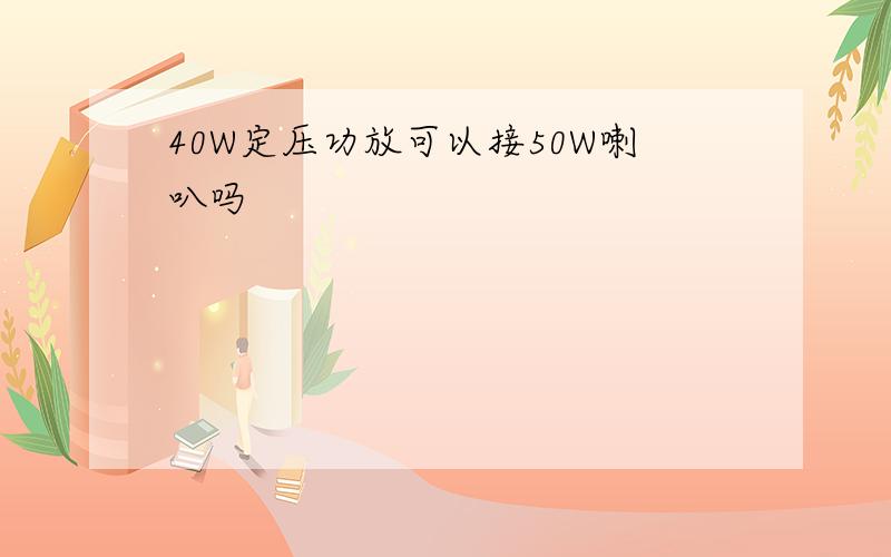 40W定压功放可以接50W喇叭吗