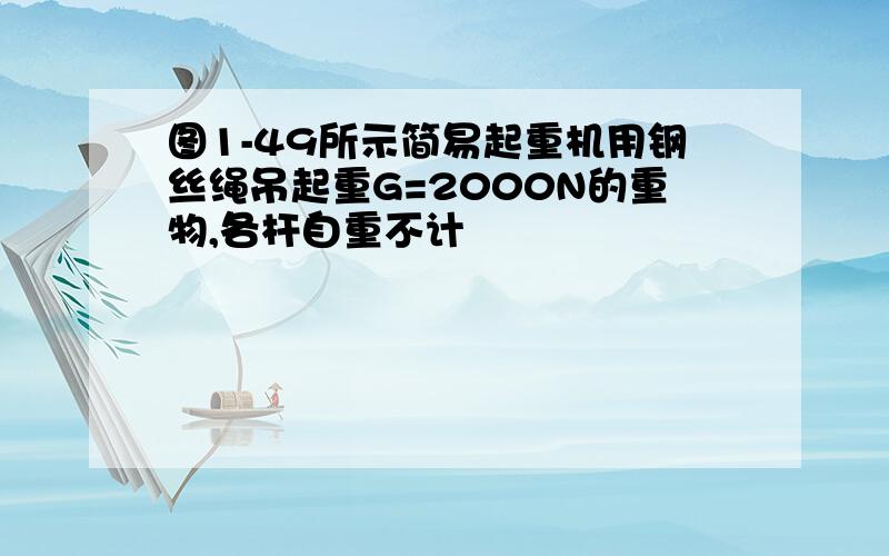 图1-49所示简易起重机用钢丝绳吊起重G=2000N的重物,各杆自重不计