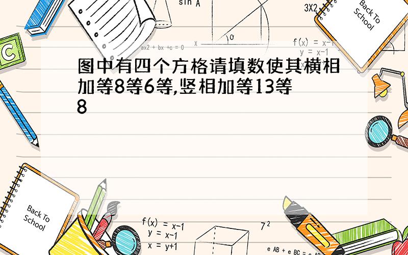 图中有四个方格请填数使其横相加等8等6等,竖相加等13等8