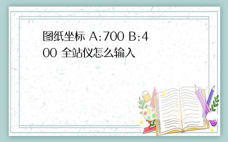 图纸坐标 A:700 B:400 全站仪怎么输入