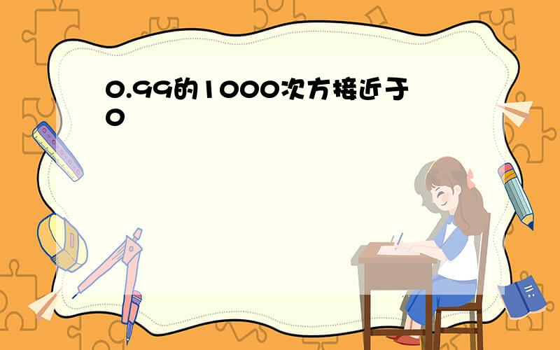 0.99的1000次方接近于0