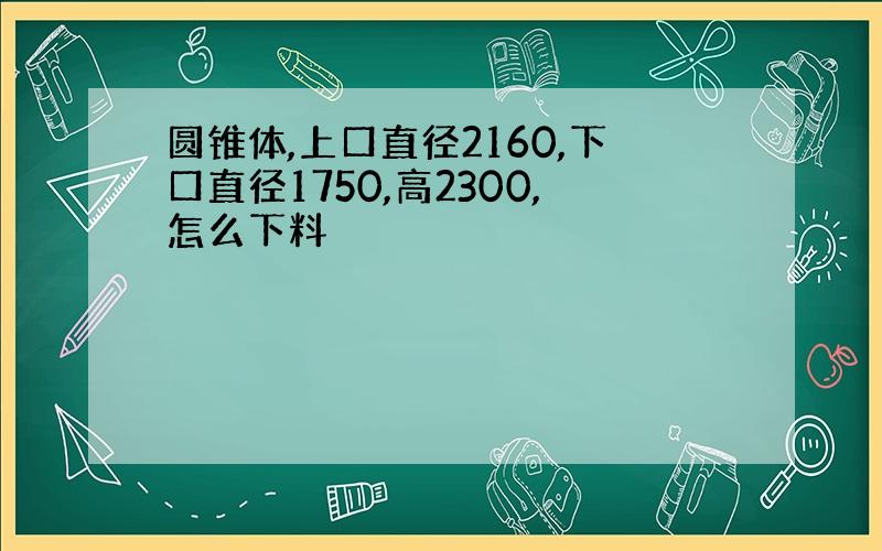 圆锥体,上口直径2160,下口直径1750,高2300,怎么下料