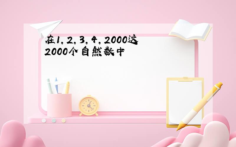 在1,2,3,4,2000这2000个自然数中