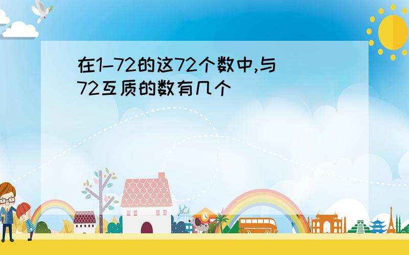 在1-72的这72个数中,与72互质的数有几个