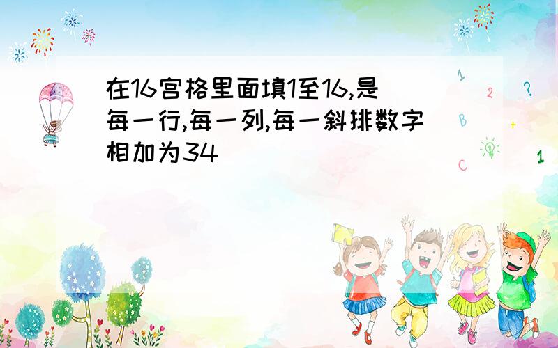 在16宫格里面填1至16,是每一行,每一列,每一斜排数字相加为34