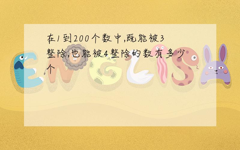 在1到200个数中,既能被3整除,也能被4整除的数有多少个