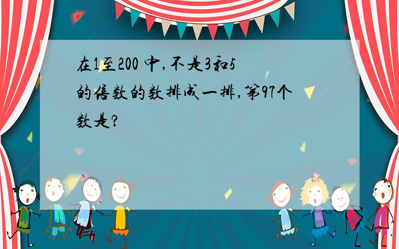 在1至200 中,不是3和5的倍数的数排成一排,第97个数是?