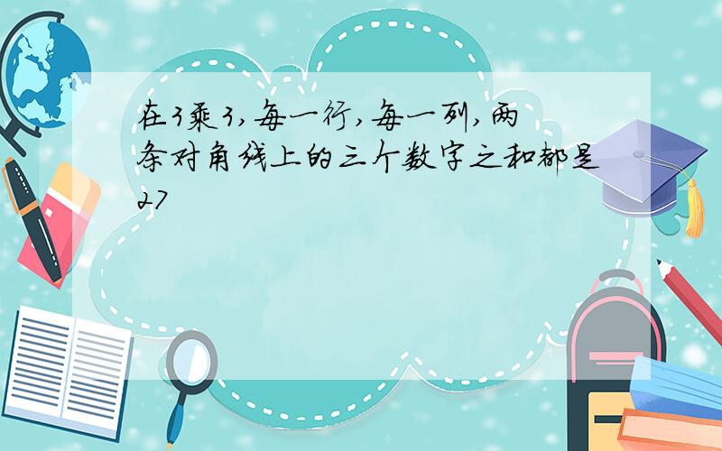 在3乘3,每一行,每一列,两条对角线上的三个数字之和都是27